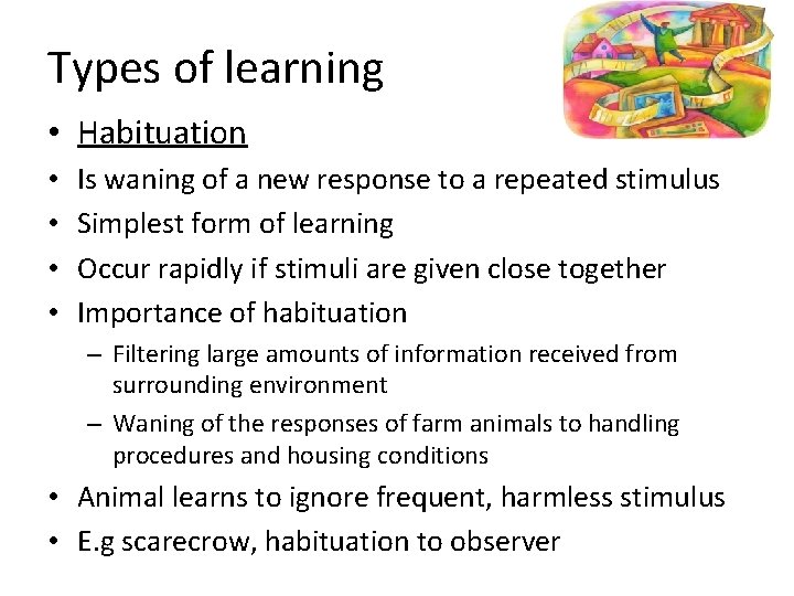 Types of learning • Habituation • • Is waning of a new response to