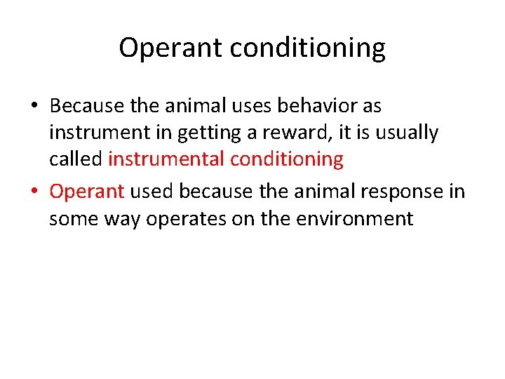 Operant conditioning • Because the animal uses behavior as instrument in getting a reward,