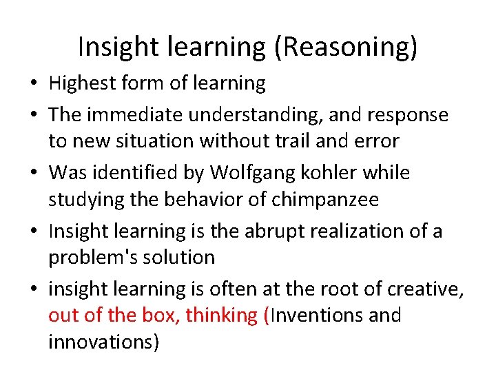Insight learning (Reasoning) • Highest form of learning • The immediate understanding, and response