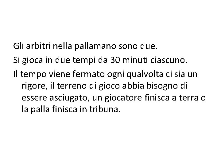 Gli arbitri nella pallamano sono due. Si gioca in due tempi da 30 minuti