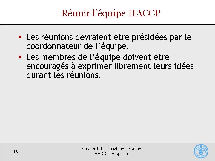 Réunir l’équipe HACCP § Les réunions devraient être présidées par le coordonnateur de l’équipe.