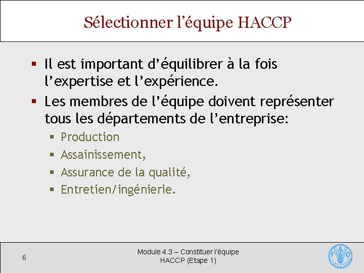 Sélectionner l’équipe HACCP § Il est important d’équilibrer à la fois l’expertise et l’expérience.
