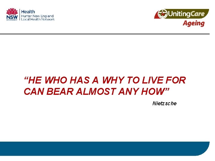 “HE WHO HAS A WHY TO LIVE FOR CAN BEAR ALMOST ANY HOW” Nietzsche