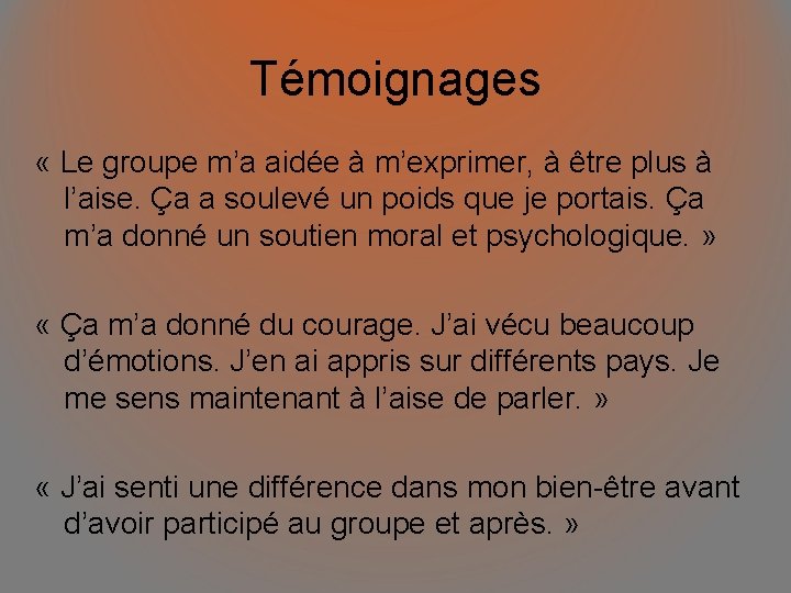 Témoignages « Le groupe m’a aidée à m’exprimer, à être plus à l’aise. Ça