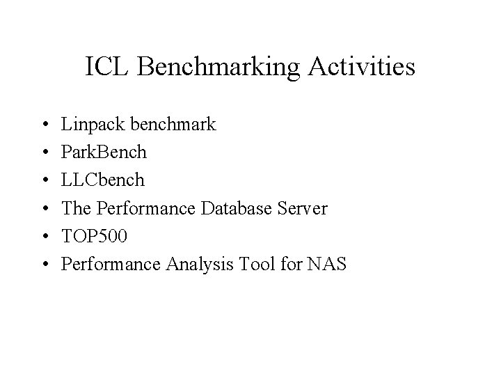 ICL Benchmarking Activities • • • Linpack benchmark Park. Bench LLCbench The Performance Database