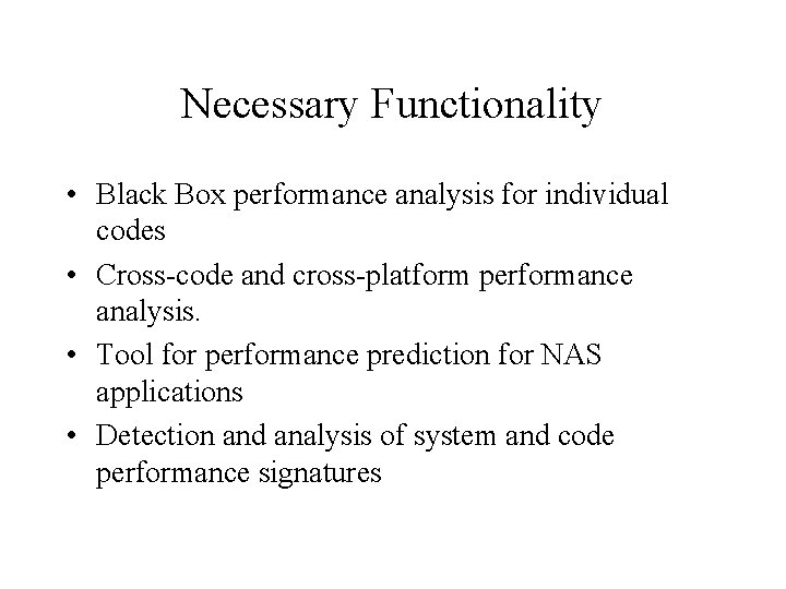 Necessary Functionality • Black Box performance analysis for individual codes • Cross-code and cross-platform