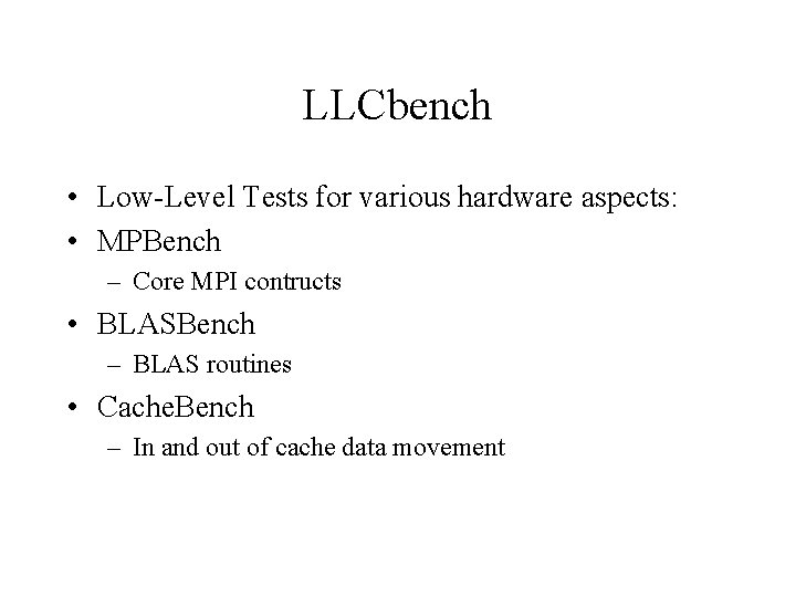 LLCbench • Low-Level Tests for various hardware aspects: • MPBench – Core MPI contructs