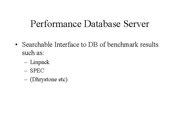 Performance Database Server • Searchable Interface to DB of benchmark results such as: –