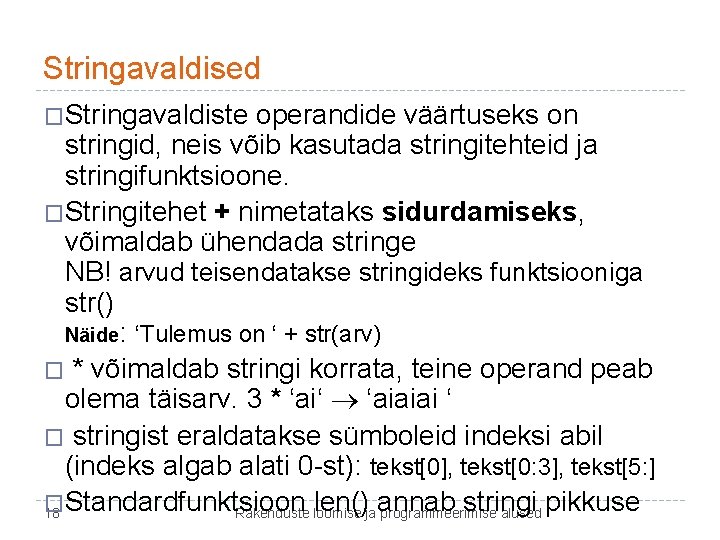 Stringavaldised �Stringavaldiste operandide väärtuseks on stringid, neis võib kasutada stringitehteid ja stringifunktsioone. �Stringitehet +