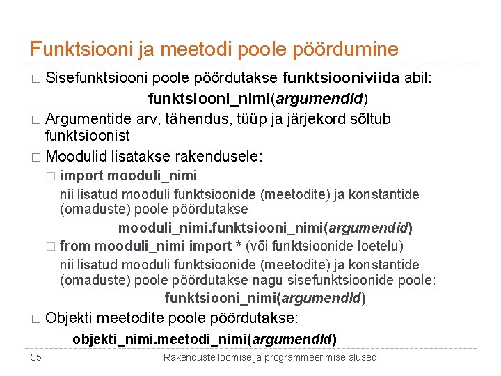 Funktsiooni ja meetodi poole pöördumine � Sisefunktsiooni poole pöördutakse funktsiooniviida abil: funktsiooni_nimi(argumendid) � Argumentide