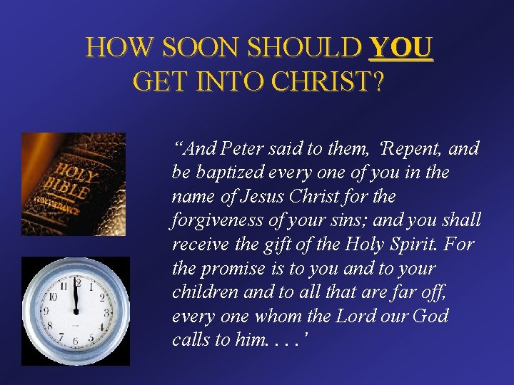 HOW SOON SHOULD YOU GET INTO CHRIST? “And Peter said to them, ‘Repent, and