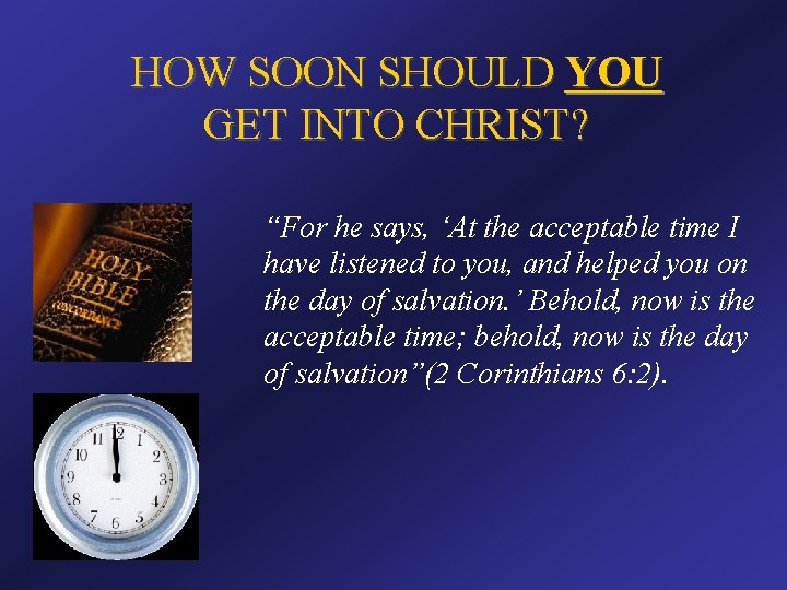HOW SOON SHOULD YOU GET INTO CHRIST? “For he says, ‘At the acceptable time