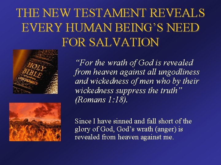 THE NEW TESTAMENT REVEALS EVERY HUMAN BEING’S NEED FOR SALVATION “For the wrath of