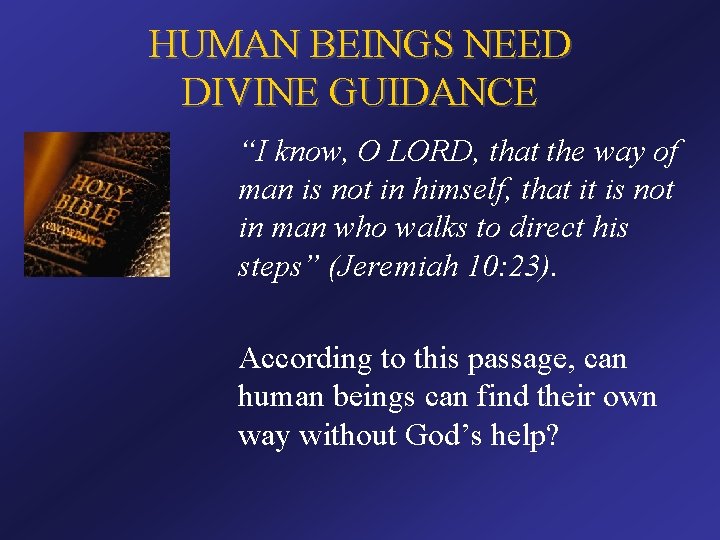 HUMAN BEINGS NEED DIVINE GUIDANCE “I know, O LORD, that the way of man