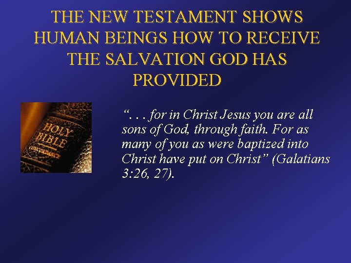 THE NEW TESTAMENT SHOWS HUMAN BEINGS HOW TO RECEIVE THE SALVATION GOD HAS PROVIDED