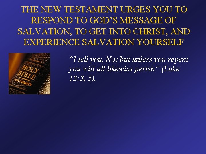 THE NEW TESTAMENT URGES YOU TO RESPOND TO GOD’S MESSAGE OF SALVATION, TO GET