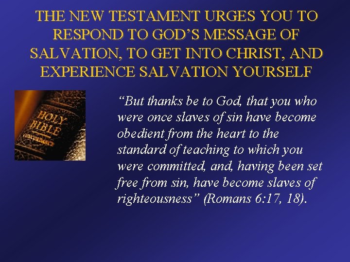 THE NEW TESTAMENT URGES YOU TO RESPOND TO GOD’S MESSAGE OF SALVATION, TO GET