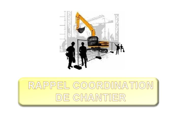 RAPPEL COORDINATION DE CHANTIER 