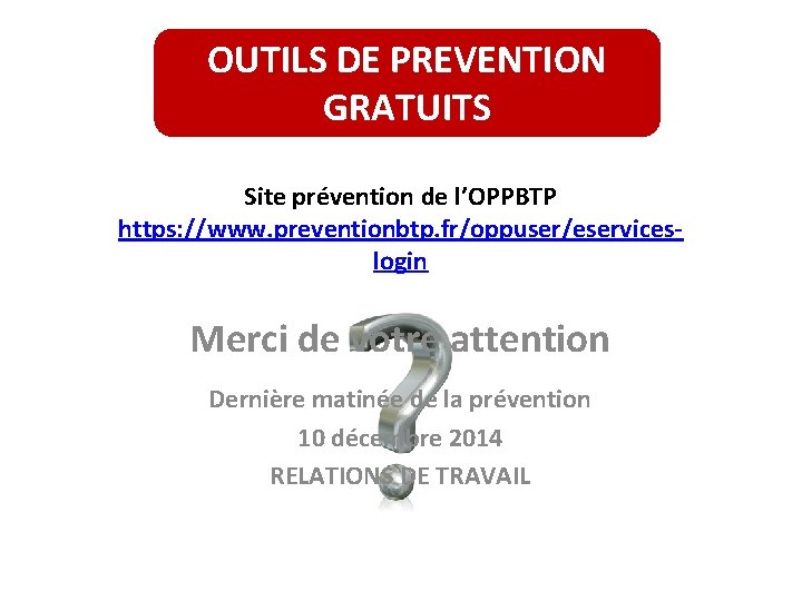 OUTILS DE PREVENTION GRATUITS Site prévention de l’OPPBTP https: //www. preventionbtp. fr/oppuser/eserviceslogin Merci de