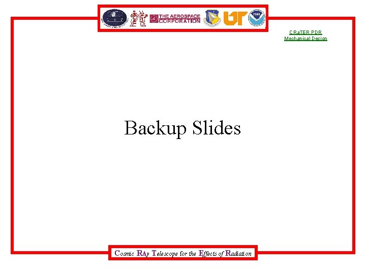 CRa. TER PDR Mechanical Design Backup Slides Cosmic RAy Telescope for the Effects of