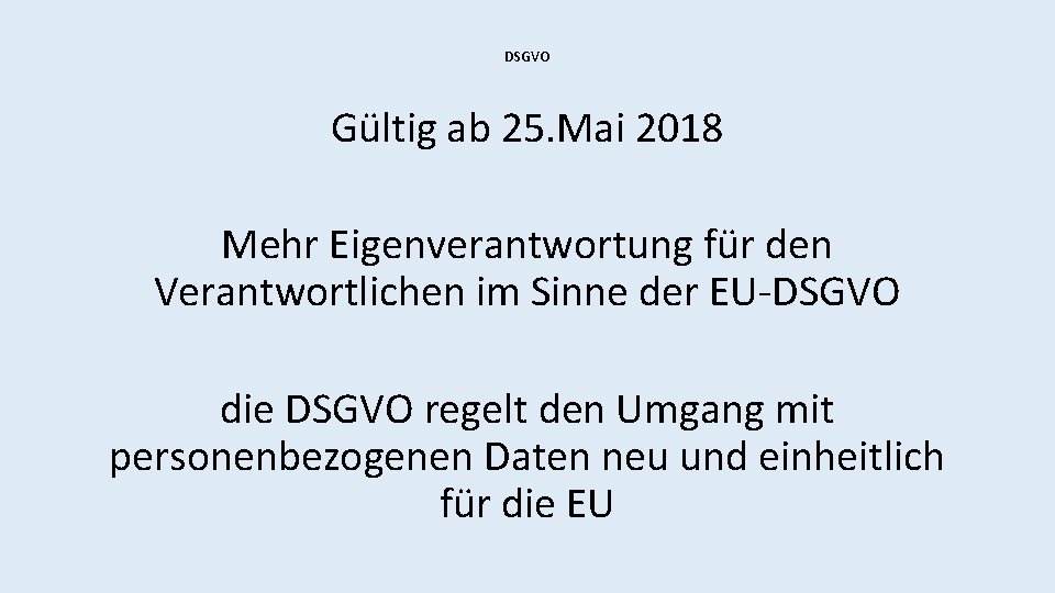 DSGVO Gültig ab 25. Mai 2018 Mehr Eigenverantwortung für den Verantwortlichen im Sinne der