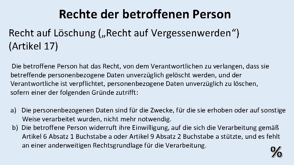 Rechte der betroffenen Person Recht auf Löschung („Recht auf Vergessenwerden“) (Artikel 17) Die betroffene