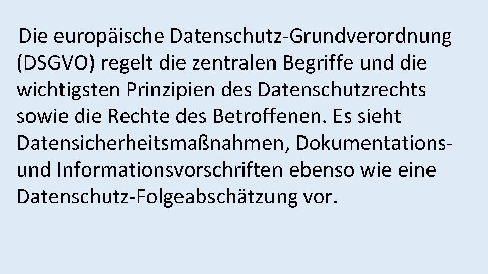 Die europäische Datenschutz-Grundverordnung (DSGVO) regelt die zentralen Begriffe und die wichtigsten Prinzipien des Datenschutzrechts