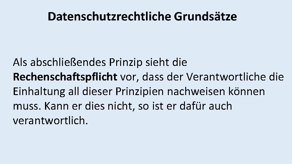 Als abschließendes Prinzip sieht die Rechenschaftspflicht vor, dass der Verantwortliche die Einhaltung all dieser