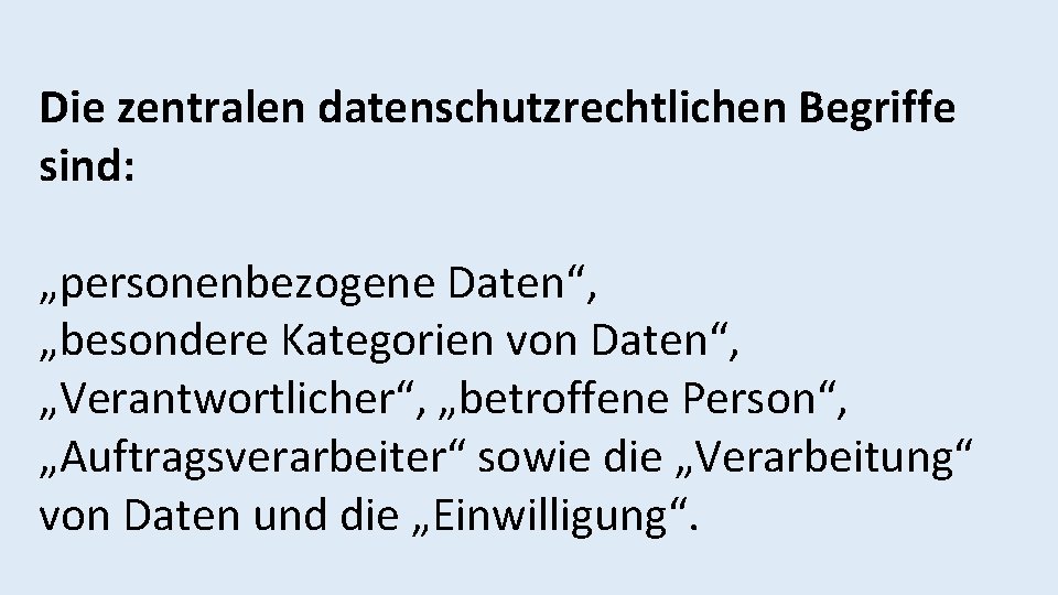 Die zentralen datenschutzrechtlichen Begriffe sind: „personenbezogene Daten“, „besondere Kategorien von Daten“, „Verantwortlicher“, „betroffene Person“,