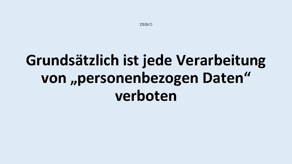 DSGVO Grundsätzlich ist jede Verarbeitung von „personenbezogen Daten“ verboten 