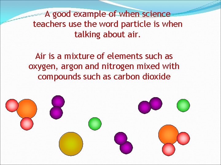 A good example of when science teachers use the word particle is when talking