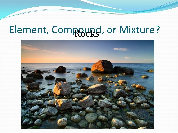 Element, Compound, or Mixture? Rocks 