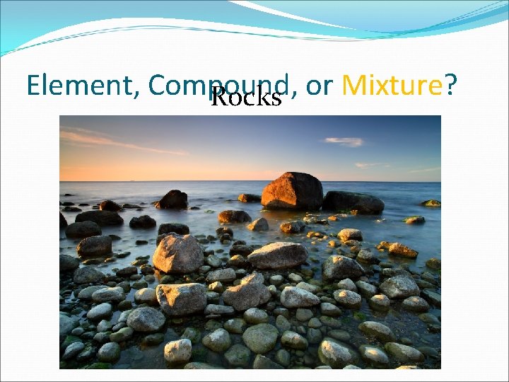 Element, Compound, or Mixture? Rocks 