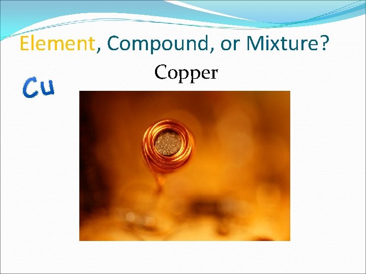 Element, Compound, or Mixture? Copper 