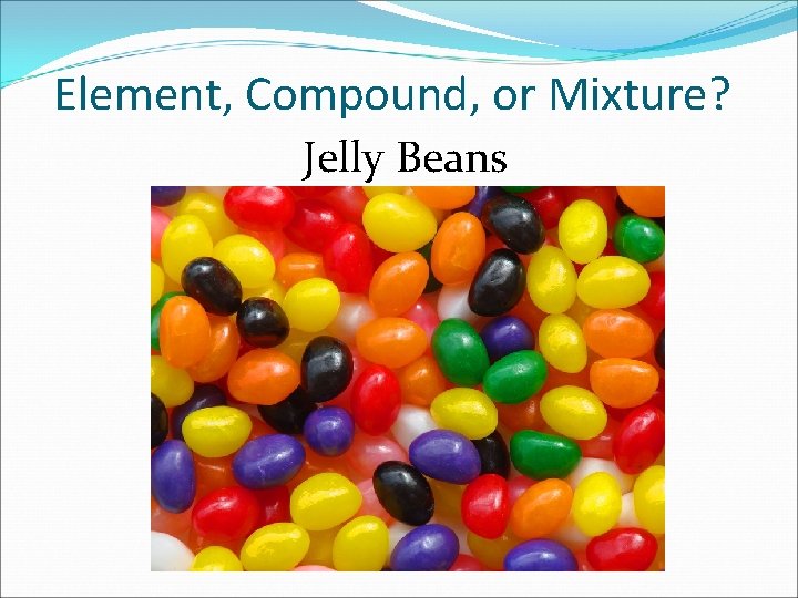 Element, Compound, or Mixture? Jelly Beans 