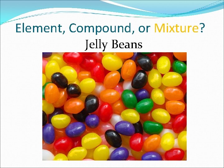 Element, Compound, or Mixture? Jelly Beans 