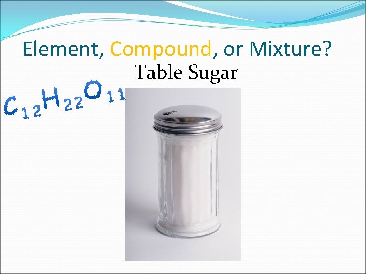 Element, Compound, or Mixture? Table Sugar 