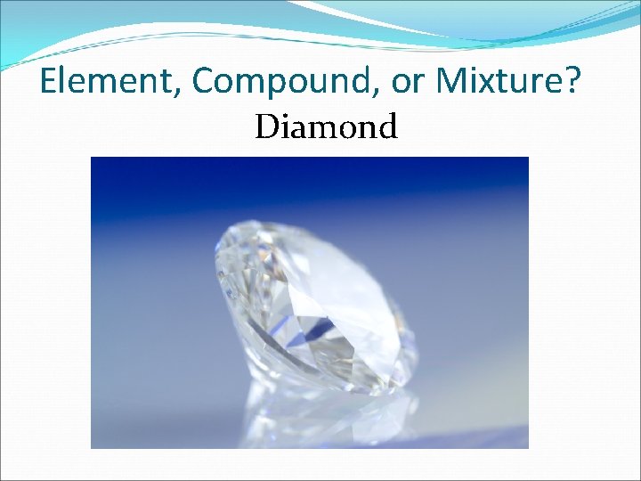 Element, Compound, or Mixture? Diamond 