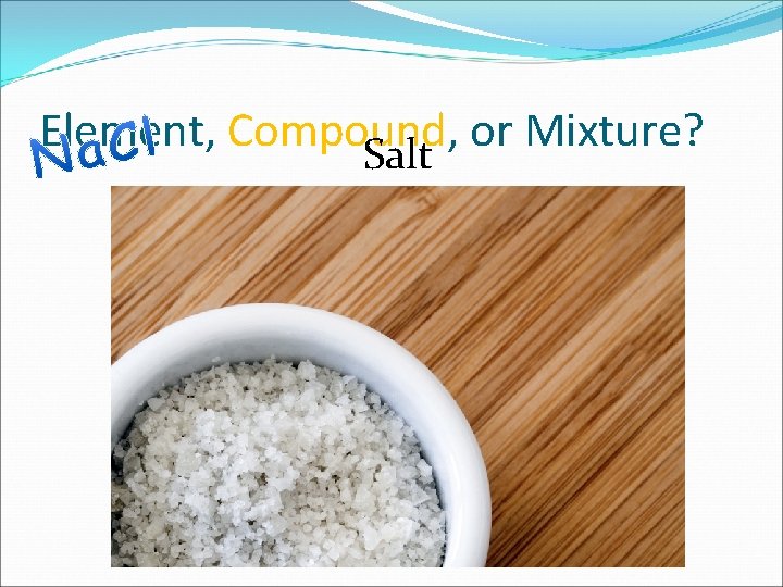 Element, Compound, or Mixture? Salt 