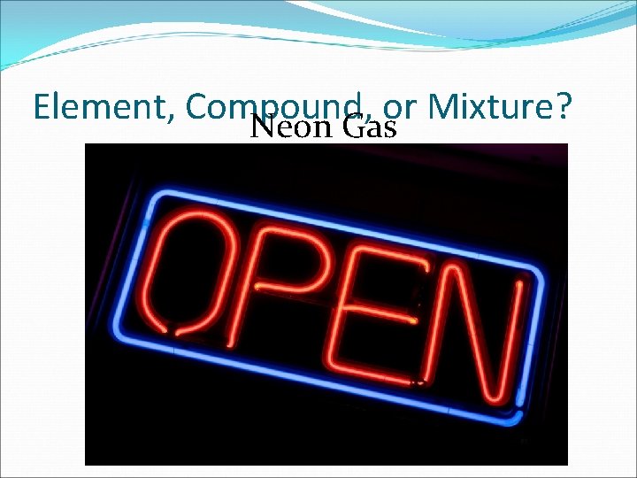 Element, Compound, or Mixture? Neon Gas 