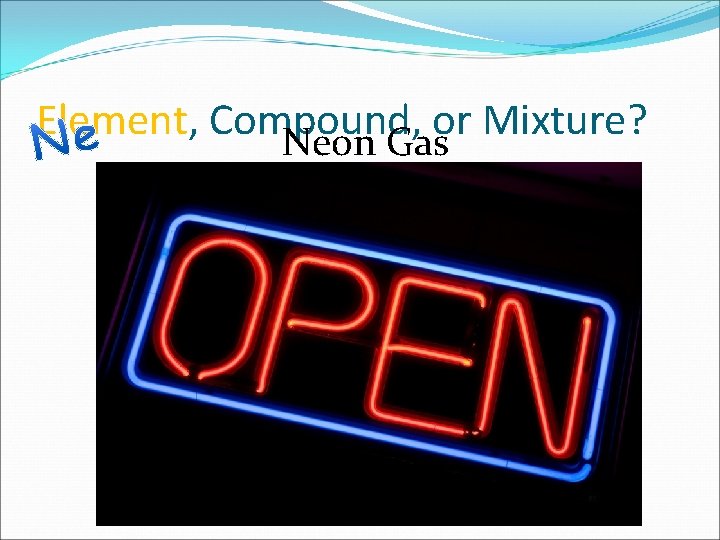 Element, Compound, or Mixture? Neon Gas 