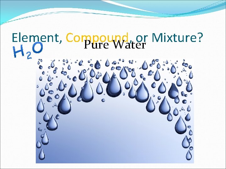 Element, Compound, or Mixture? Pure Water 