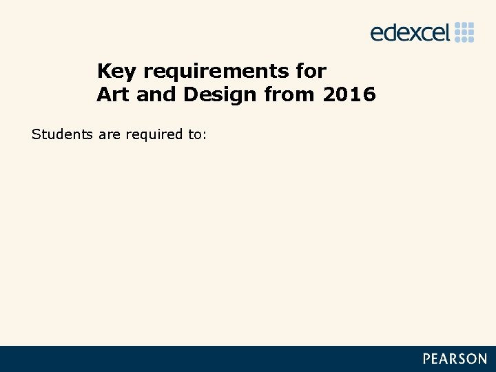 Key requirements for Art and Design from 2016 Students are required to: 