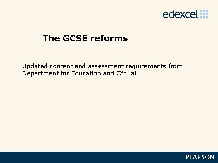 The GCSE reforms • Updated content and assessment requirements from Department for Education and