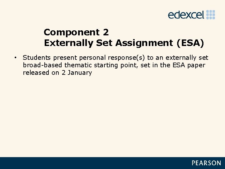 Component 2 Externally Set Assignment (ESA) • Students present personal response(s) to an externally