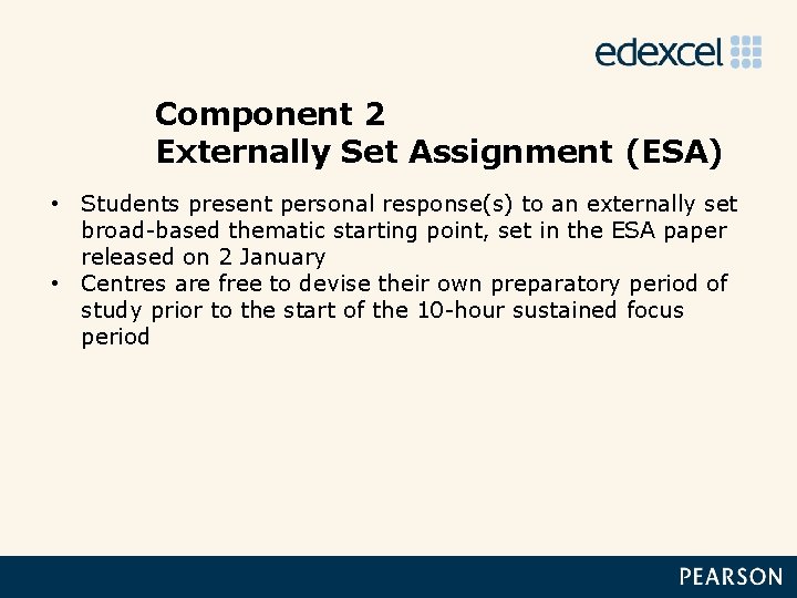 Component 2 Externally Set Assignment (ESA) • Students present personal response(s) to an externally