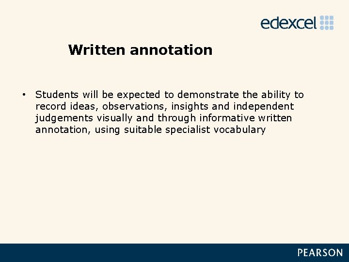Written annotation • Students will be expected to demonstrate the ability to record ideas,
