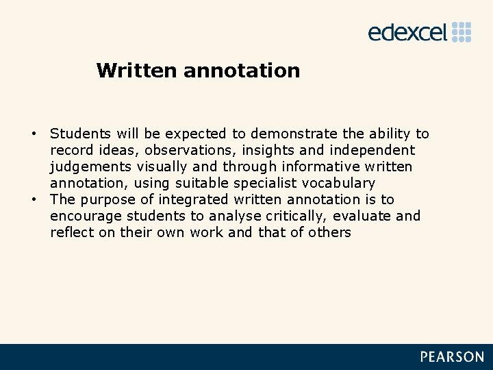 Written annotation • Students will be expected to demonstrate the ability to record ideas,