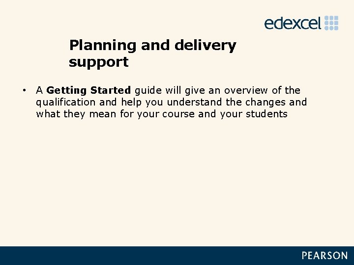 Planning and delivery support • A Getting Started guide will give an overview of