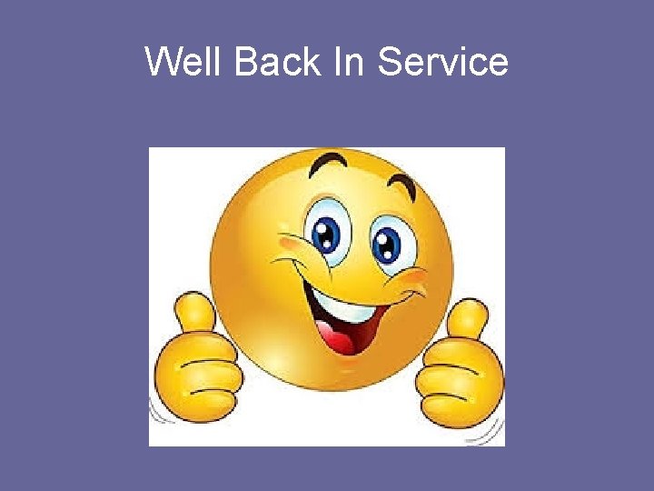 Well Back In Service • Image of smiley face with two thumbs up 